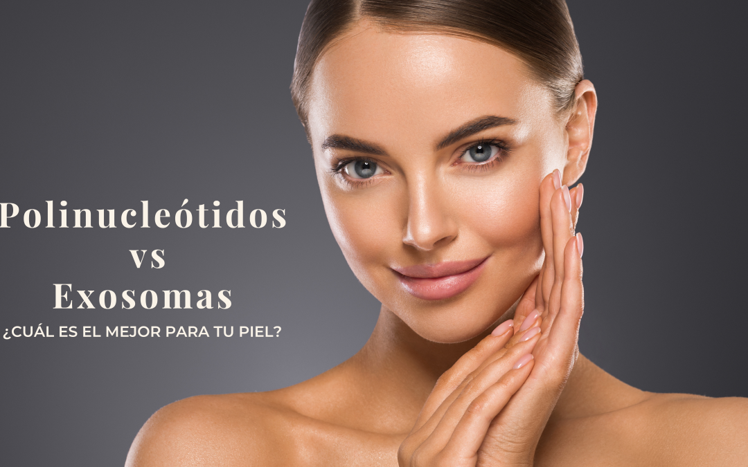 Polinucleótidos vs Exosomas: ¿qué son y cómo revitalizan tu piel?